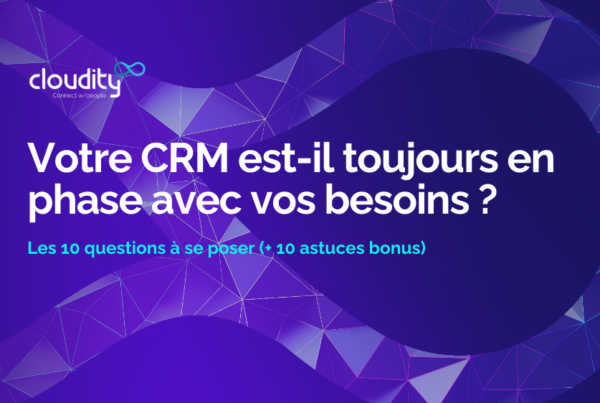 Votre CRM est-il roujours en phase avec vos besoins ?