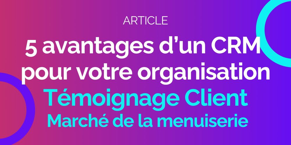 5-avantages-dun-CRM-Temoignage-Secteur-menuiserie